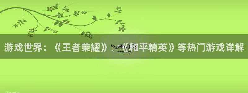 杏耀平台怎么注册：游戏世界：《王者荣耀》、《和平精英》等热门