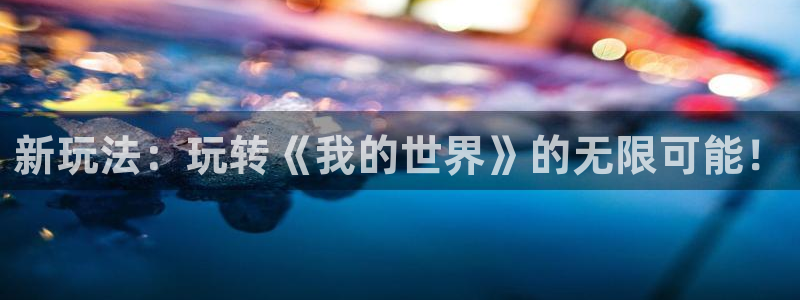 杏耀测速登录网：新玩法：玩转《我的世界》的无限可能！