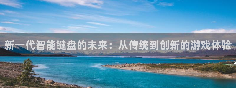 杏耀平台官方登陆：新一代智能键盘的未来：从传统到创新的游戏体