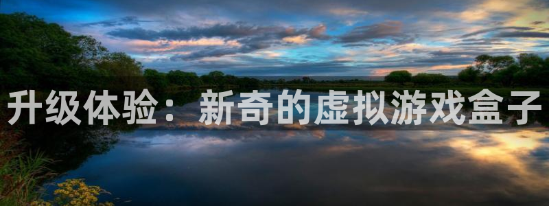 杏耀平台线路测试：升级体验：新奇的虚拟游戏盒子