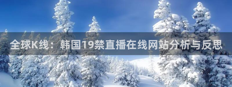 绿茵体育在线观看：全球K线：韩国19禁直播在线网站分析与反思